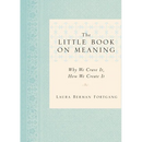 The Little Book on Meaning: Why We Crave It, How We Create It