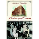 Ladies of the Brown: A Women's History of Denver's Most Elegant Hotel