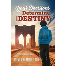 Your Decisions Determine Your Destiny: A True and Inspiring Story