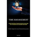 Time Management: Optimize Your Potential! Established Strategies That Will Enable You To Attain Higher Levels Of Achievement And Efficiency (The Abili