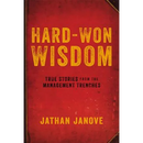 Hard-Won Wisdom: True Stories from the Management Trenches