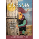 Prisms: Reflections on This Journey We Call Life