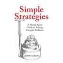 Simple Strategies: A Model-Based Guide to Solving Complex Problems