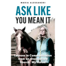 Ask Like You Mean It: Lessons in Communication from an Unexpected Source, My Horse!