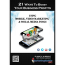 21 Ways To Boost Your Business Profits Using Mobile, Video Marketing & Social Media Tools