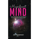 Magnificent Mind: Uncover Your Psychological Well Being So You Can Live in Heaven While on Earth