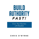 Build Authority Fast!: Grow Your Business with Booklets