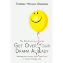 Get Over Your Drama Already: Rewire your Mind, Body and Soul to Live a Happy Life