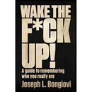 Wake The F*ck Up!: A guide to remembering who you really are