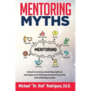 Mentoring Myths: Unlock 6 mentoring myths to reenergize your thinking, and launch you into overwhelming success