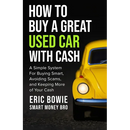 How To Buy A Great Used Car With Cash: A Simple System for Buying Smart, Avoiding Scams, and Keeping More of Your Cash