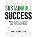 Sustainable Success: How Businesses Win as a Force for Good