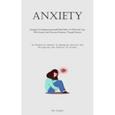Anxiety: Strategies For Implementing Small Daily Habits To Effectively Cope With Anxiety And Overcome Pessimistic Thought Patterns (An Essential Manua