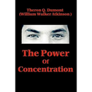 The Power of Concentration: Lessons in Mental Discipline and Personal Achievement