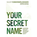 Your Secret Name: An Uncommon Quest to Stop Pretending, Shed the Labels, and Discover Your True Identity