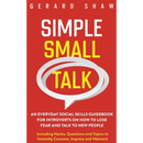 Simple Small Talk: An Everyday Social Skills Guidebook for Introverts on How to Lose Fear and Talk to New People. Including Hacks, Questions and Topic