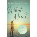 What Now?: Finding Renewed Life in Christ After Loss