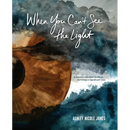 When You Can't See the Light: A Trauma-Informed Guide to Surviving a Significant Loss