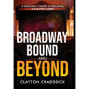 Broadway Bound and Beyond: A Musician's Guide to Building a Theater Career