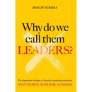 Why Do We Call Them Leaders?: The disgraceful collapse of America's leadership standards. No integrity. No honor. No shame.