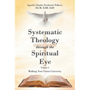 Systematic Theology through the Spiritual Eye Volume I: Walking Your Vision University