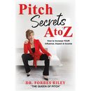 Pitch Secrets A to Z: How to Increase Your Influence, Impact, & Income