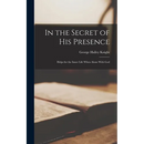 In the Secret of His Presence: Helps for the Inner Life When Alone With God