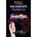 Working for Your Dreams: The complete guide to Marketing : The complete guide to Marketing