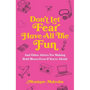 Don't Let Fear Have All The Fun: and other advice for making bold moves even if you're afraid