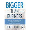 Bigger Than Business: Real-World Stories of Business Owners Living Their Purpose