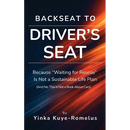Backseat to Driver's Seat: Because "Waiting for Rescue" Is Not a Sustainable Life Plan (And No, This Is Not a Book About Cars)