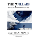 The 7 Pillars: A Guide to Transforming Your Life