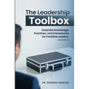The Leadership Toolbox: Essential knowledge, practices, and frameworks for frontline leaders