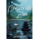 Corporate Zen: Finding Balance in the Business World