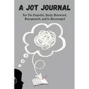 A Jot Journal For The Forgetful, Easily Distracted, Disorganized, and/or Discouraged