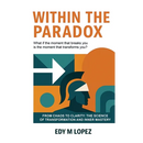 Within The Paradox: From Chaos to Clarity - The Science of Transformation & Inner Mastery
