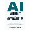 AI Without the Overwhelm: The S.I.M.P.L.E System for Confident, Real-World AI Adoption