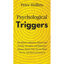 Psychological Triggers: Human Nature, Irrationality, and Why We Do What We Do. The Hidden Influences Behind Our Actions, Thoughts, and Behaviors.