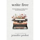 Write Free: Personal Essays on Craft, Career, and the Writing Life