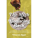 The Myth of Bouncing Back: Ditching the Lies of Resilience and Learning How to Rise for Real