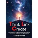 Think Link Create: Harnessing & Understanding The Universal Power Laws To Create Your Perfect Life