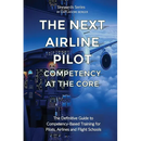 The Next Airline Pilot - Competency at the Core: The Definitive Guide to Competency-Based Training for Pilots, Airlines and Flight Schools