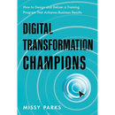 Digital Transformation Champions: How to Design and Deliver a Training Program That Achieves Business Results