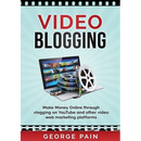 Video Blogging: Make Money Online through vlogging on YouTube and other video web marketing platforms