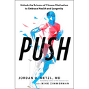 Push: Unlock the Science of Fitness Motivation to Embrace Health and Longevity