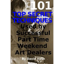 101 Top Secret Techniques Used by Successful Part Time Weekend Art Dealers