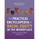 The Practical Encyclopedia of Racial Equity in the Workplace: Resources for Every Stage of the Journey