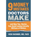 9 Money Mistakes Doctors Make: and How You, Doctor, Can Avoid Losing Literally Millions of Dollars