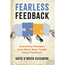 Fearless Feedback: Everything Managers Have Never Been Taught About Feedback