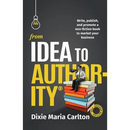 From Idea to Authority: Write, Publish, Promote a Non-Fiction Book to Promote Your Business